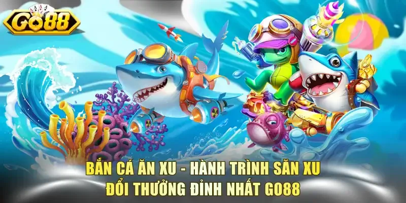 Bắn Cá Ăn Xu