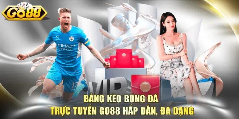 Bảng kèo bóng đá trực tuyến Go88 hấp dẫn, đa dạng
