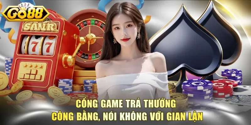 Cổng game trả thưởng công bằng, nói không với gian lận