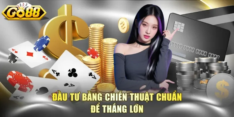 Đầu tư bằng chiến thuật chuẩn để thắng lớn