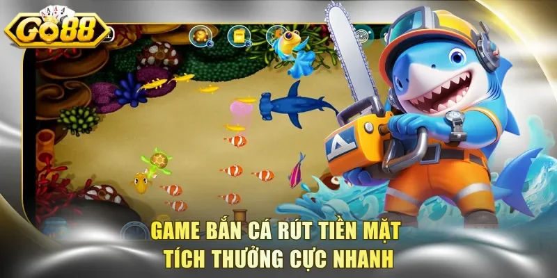 Game bắn cá rút tiền mặt tích thưởng cực nhanh