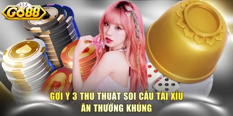 Gợi ý 3 thủ thuật soi cầu Tài Xỉu ăn thưởng khủng