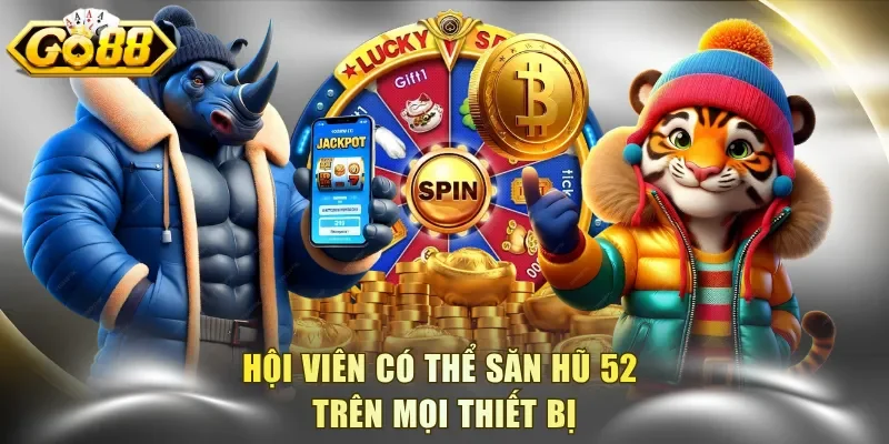 Hội viên có thể săn hũ 52 trên mọi thiết bị