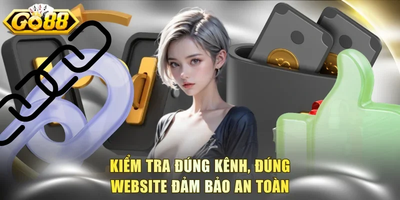 Kiểm tra đúng kênh, đúng website đảm bảo an toàn
