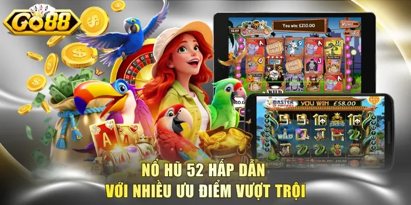 Nổ hũ 52 hấp dẫn với nhiều ưu điểm vượt trội