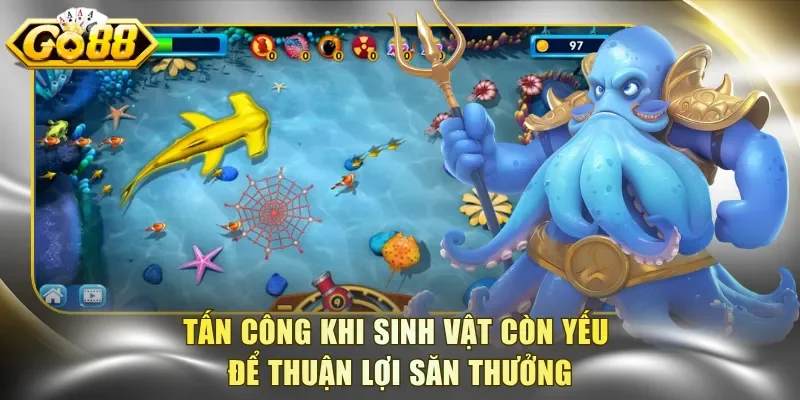 Tấn công khi sinh vật còn yếu để thuận lợi săn thưởng
