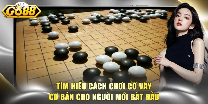 Tìm hiểu cách chơi cờ vây cơ bản cho người mới bắt đầu