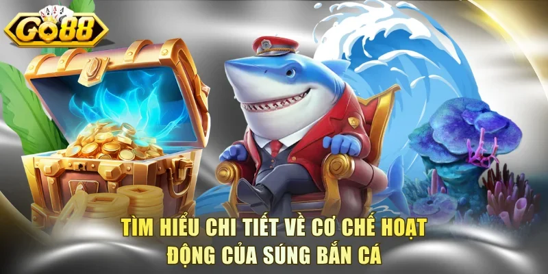 Tìm hiểu chi tiết về cơ chế hoạt động của súng bắn cá