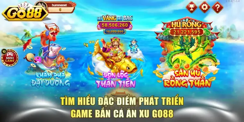 Tìm hiểu đặc điểm phát triển game bắn cá ăn xu Go88