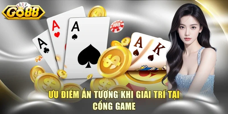 Ưu điểm ấn tượng khi giải trí tại cổng game