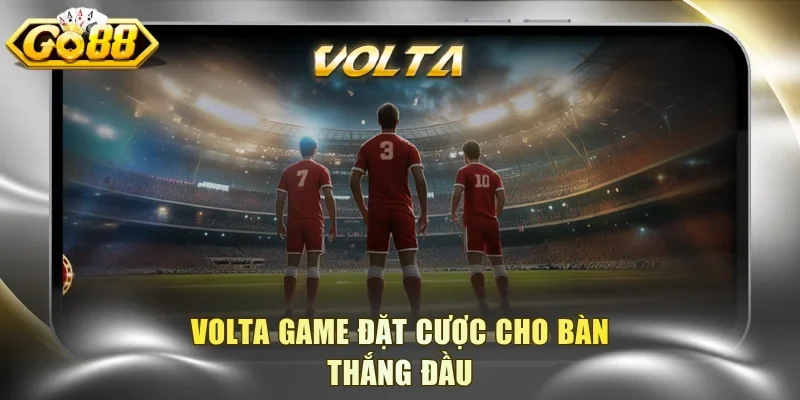 Volta game đặt cược cho bàn thắng đầu