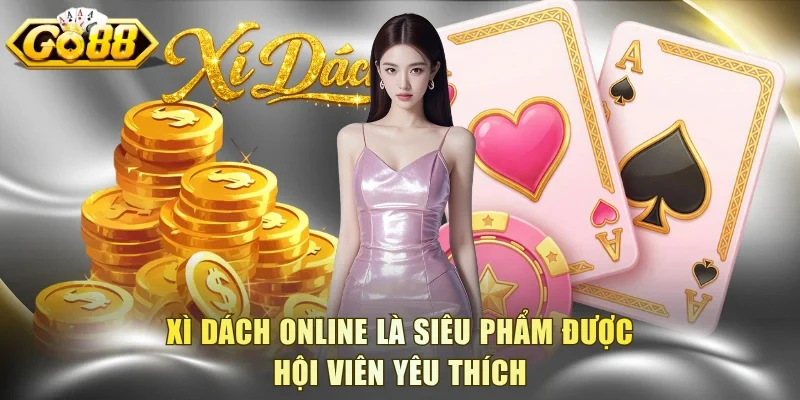 Xì Dách online là siêu phẩm được hội viên yêu thích